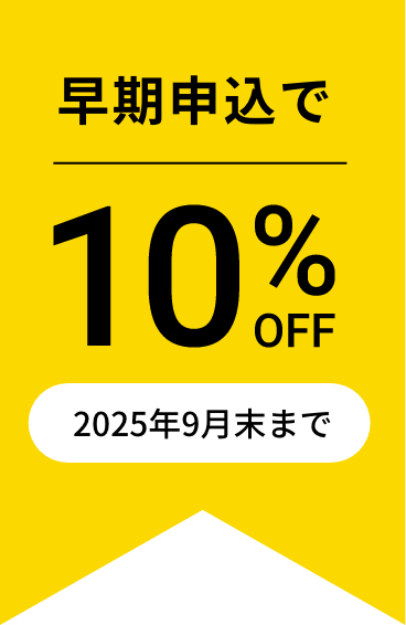 早期申込で10％OFF（2025年9月末まで）